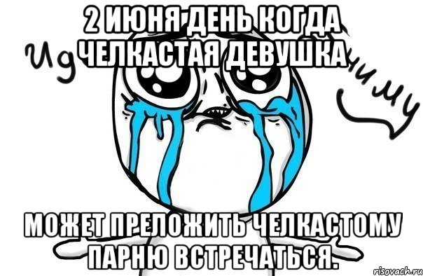 2 ИЮНЯ ДЕНЬ КОГДА ЧЕЛКАСТАЯ ДЕВУШКА МОЖЕТ ПРЕЛОЖИТЬ ЧЕЛКАСТОМУ ПАРНЮ ВСТРЕЧАТЬСЯ., Мем Иди обниму