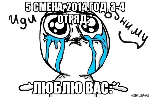 5 смена, 2014 год, 3-4 отряд:* ЛЮБЛЮ ВАС:*, Мем Иди обниму