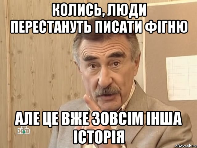 Колись, люди перестануть писати фігню Але це вже зовсім інша історія, Мем Каневский (Но это уже совсем другая история)