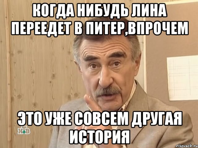 когда нибудь Лина переедет в Питер,впрочем это уже совсем другая история, Мем Каневский (Но это уже совсем другая история)