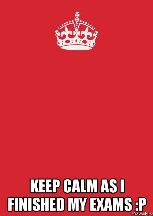  keep calm as I finished my exams :P, Комикс Keep Calm 3