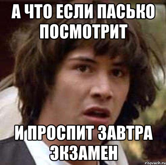 А что если Пасько посмотрит И проспит завтра экзамен, Мем А что если (Киану Ривз)