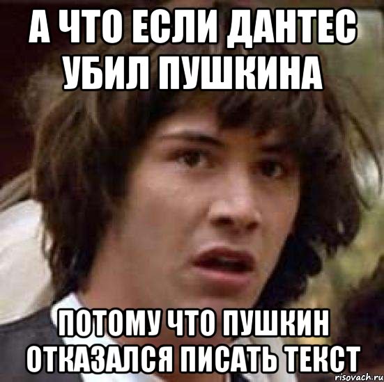 А что если Дантес убил Пушкина Потому что пушкин отказался писать текст, Мем А что если (Киану Ривз)