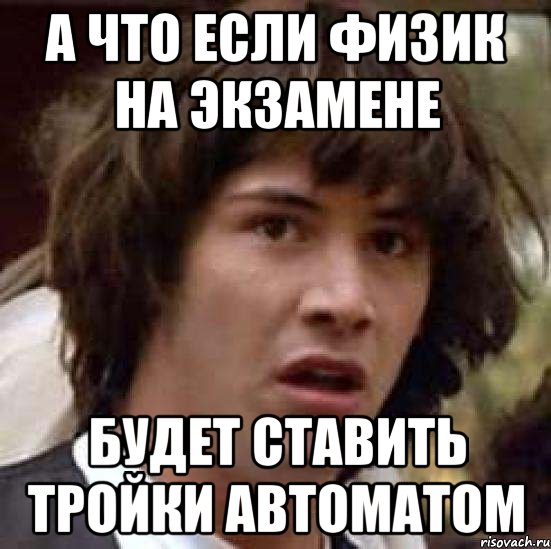 а что если физик на экзамене будет ставить тройки автоматом, Мем А что если (Киану Ривз)