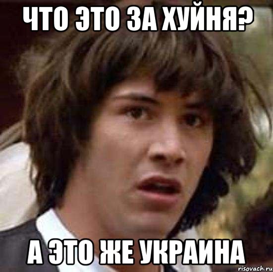 Что это за хуйня? А это же украина, Мем А что если (Киану Ривз)