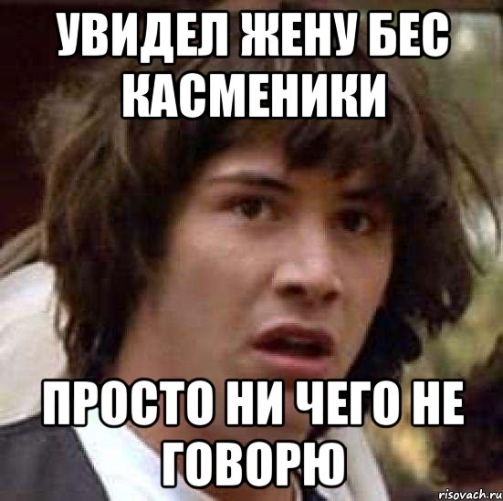 увидел жену бес касменики просто ни чего не говорю, Мем А что если (Киану Ривз)