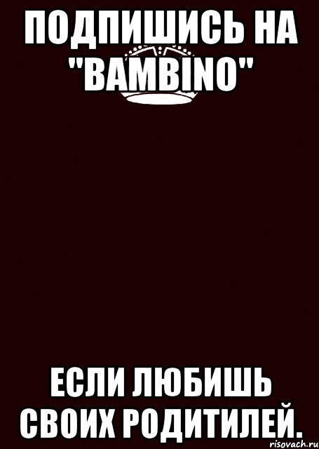 Подпишись на "Bambino" Если любишь своих родитилей., Комикс keep calm