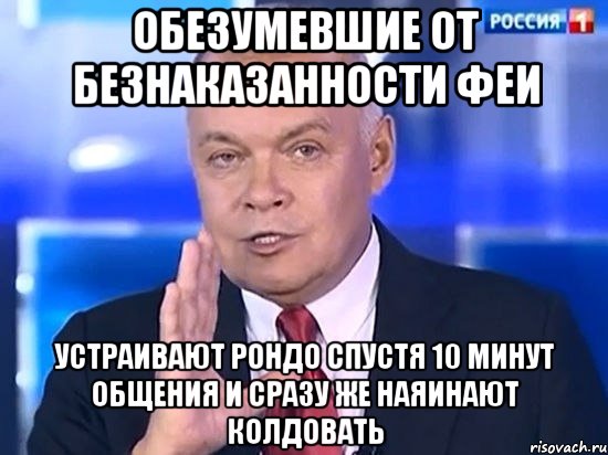 Обезумевшие от безнаказанности феи Устраивают рондо спустя 10 минут общения и сразу же наяинают колдовать, Мем Киселёв 2014