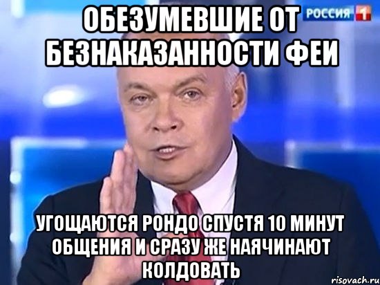 Обезумевшие от безнаказанности феи угощаются рондо спустя 10 минут общения и сразу же наячинают колдовать, Мем Киселёв 2014