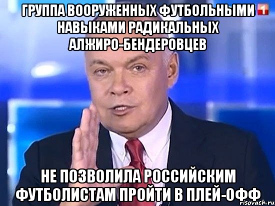 группа вооруженных футбольными навыками радикальных алжиро-бендеровцев не позволила российским футболистам пройти в плей-офф, Мем Киселёв 2014