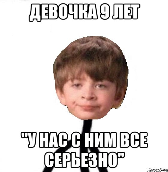 Девочка 9 лет "У нас с ним все серьезно", Мем Кислолицый0