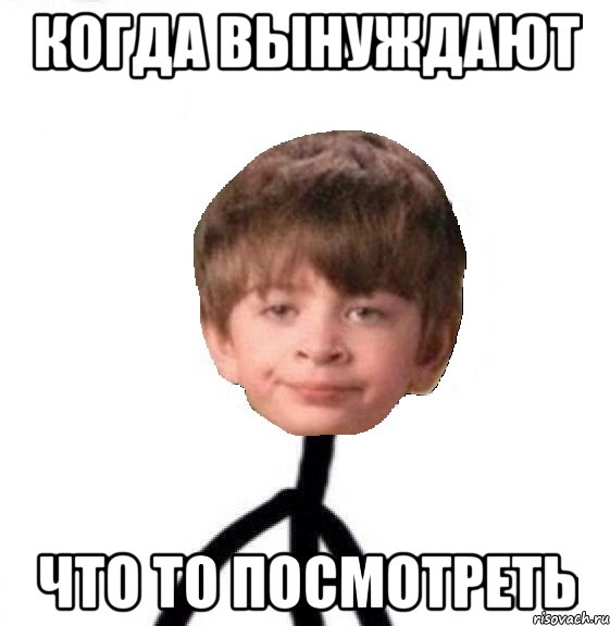 когда вынуждают что то посмотреть