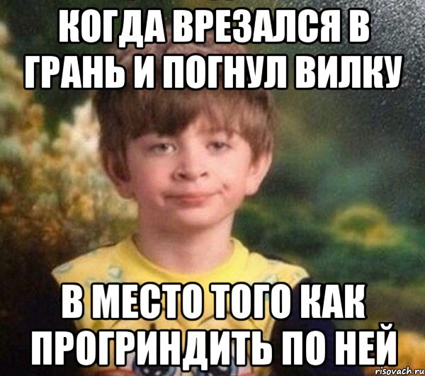 когда врезался в грань и погнул вилку в место того как прогриндить по ней, Мем Мальчик в пижаме