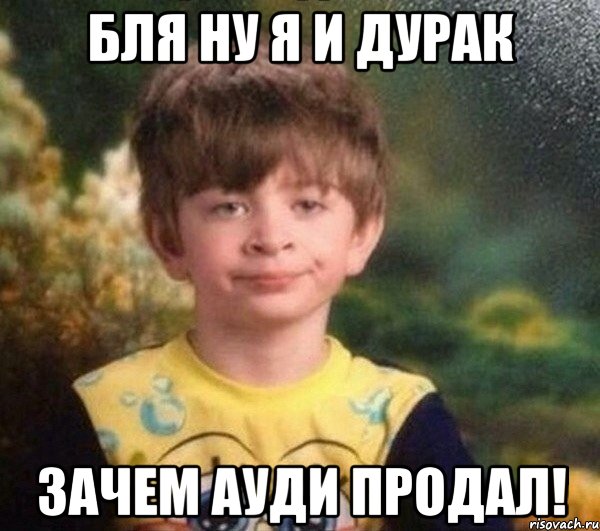 Бля ну я и дурак зачем ауди продал!