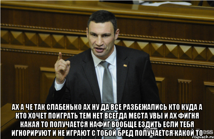  ах а че так слабенько ах ну да все разбежались кто куда а кто хочет поиграть тем нет всегда места увы и ах фигня какая то получается нафиг вообще ездить если тебя игнорируют и не играют с тобой бред получается какой то, Мем кличко философ