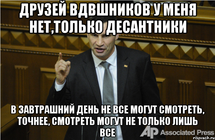 друзей вдвшников у меня нет,только десантники в завтрашний день не все могут смотреть, точнее, смотреть могут не только лишь все, Мем кличко философ