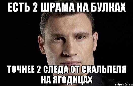 есть 2 шрама на булках точнее 2 следа от скальпеля на ягодицах, Мем Кличко