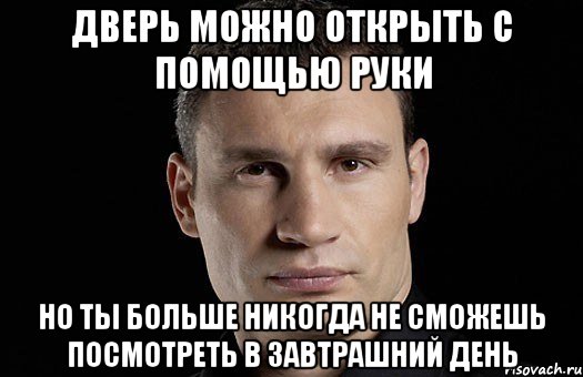 Дверь можно открыть с помощью руки но ты больше никогда не сможешь посмотреть в завтрашний день, Мем Кличко