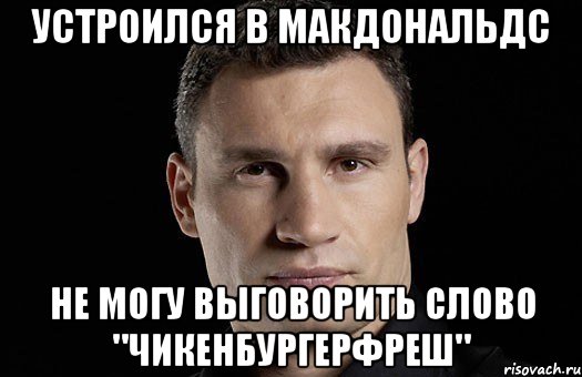 Устроился в макдональдс Не могу выговорить слово "чикенбургерфреш", Мем Кличко