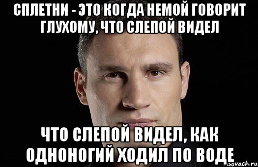 Сплетни - это когда немой говорит глухому, что слепой видел что слепой видел, как одноногий ходил по воде, Мем Кличко