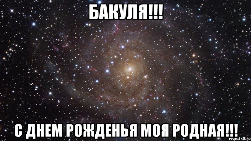 БАКУЛЯ!!! С ДНЕМ РОЖДЕНЬЯ МОЯ РОДНАЯ!!!, Мем  Космос (офигенно)