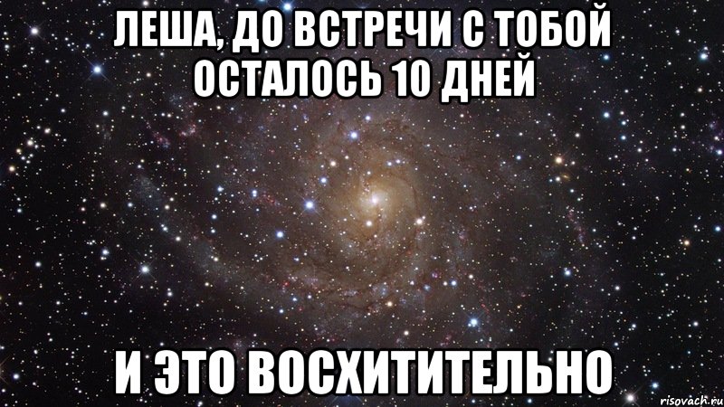 Леша, до встречи с тобой осталось 10 дней И это восхитительно, Мем  Космос (офигенно)