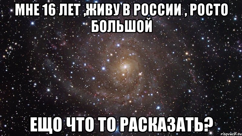 мне 16 лет ,живу в России , росто большой ещо что то расказать?, Мем  Космос (офигенно)