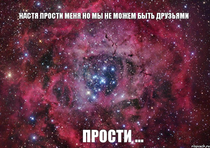 Настя прости меня но мы не можем быть друзьями прости ...