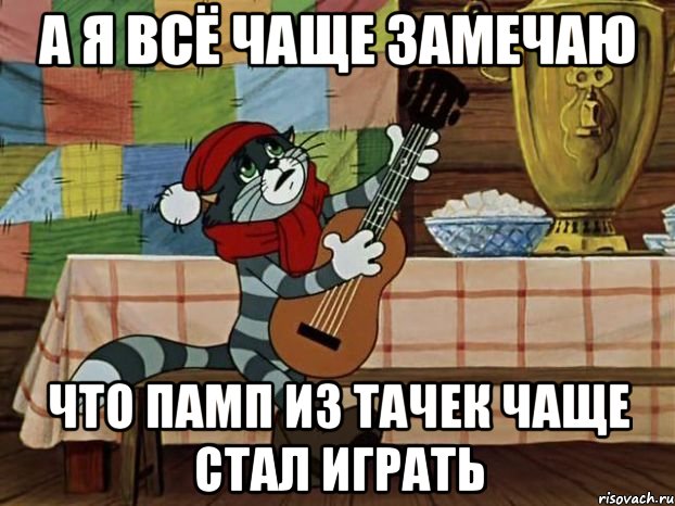 А Я ВСЁ ЧАЩЕ ЗАМЕЧАЮ ЧТО ПАМП ИЗ ТАЧЕК ЧАЩЕ СТАЛ ИГРАТЬ, Мем Кот Матроскин с гитарой