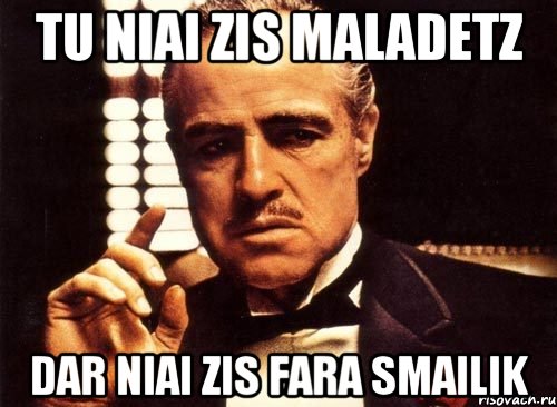 Tu niai zis maladetz Dar niai zis fara smailik, Мем крестный отец