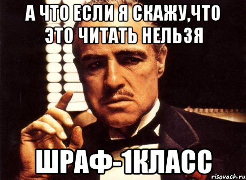 А что если я скажу,что это читать нельзя Шраф-1класс, Мем крестный отец