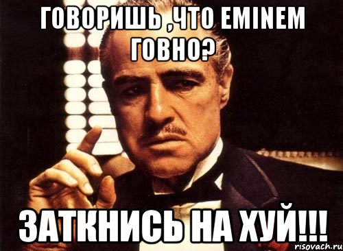 Говоришь ,что eminem говно? Заткнись на хуй!!!, Мем крестный отец