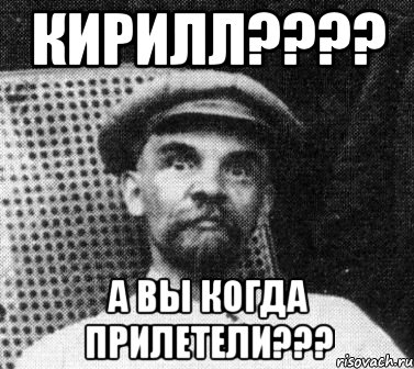 Кирилл???? А вы когда прилетели???, Мем   Ленин удивлен