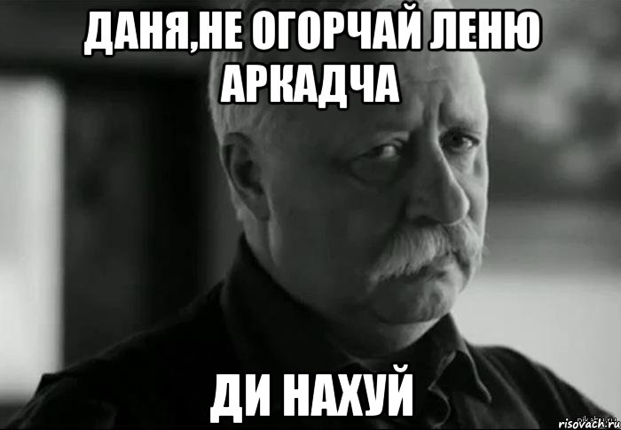 Даня,не огорчай Леню Аркадча Ди нахуй, Мем Не расстраивай Леонида Аркадьевича