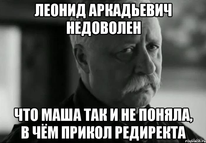 Леонид Аркадьевич недоволен что Маша так и не поняла, в чём прикол редиректа, Мем Не расстраивай Леонида Аркадьевича