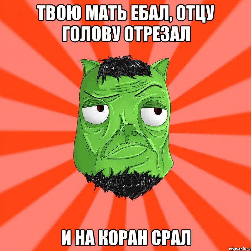 ТВОЮ МАТЬ ЕБАЛ, ОТЦУ ГОЛОВУ ОТРЕЗАЛ И НА КОРАН СРАЛ, Мем Лицо Вольнова когда ему говорят