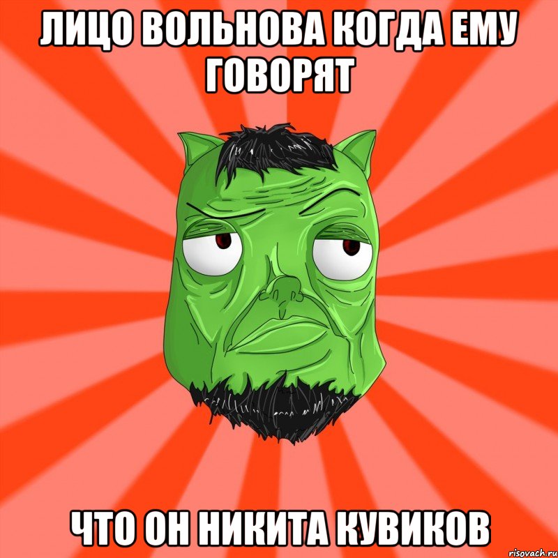 Лицо Вольнова когда ему говорят что он никита кувиков, Мем Лицо Вольнова когда ему говорят