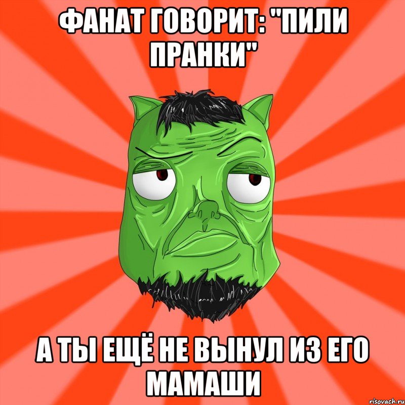 Фанат говорит: "Пили пранки" А ты ещё не вынул из его мамаши, Мем Лицо Вольнова когда ему говорят