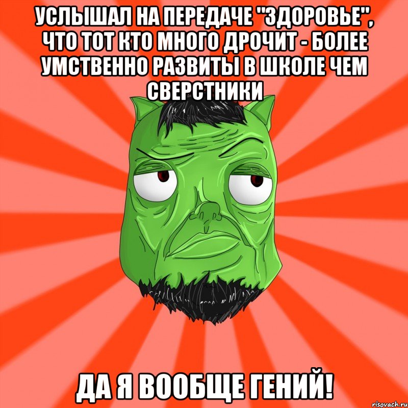 услышал на передаче "Здоровье", что тот кто много дрочит - более умственно развиты в школе чем сверстники ДА Я ВООБЩЕ ГЕНИЙ!, Мем Лицо Вольнова когда ему говорят