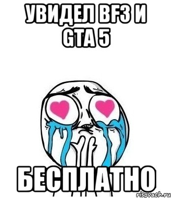 Увидел bf3 и gta 5 Бесплатно, Мем Влюбленный