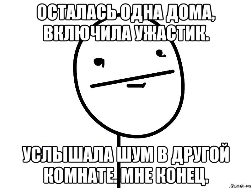 Осталась одна дома, включила ужастик. Услышала шум в другой комнате. Мне конец., Мем Покерфэйс