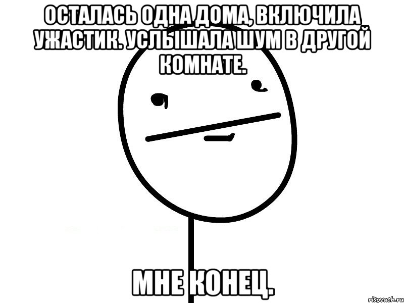 Осталась одна дома, включила ужастик. Услышала шум в другой комнате. Мне конец., Мем Покерфэйс