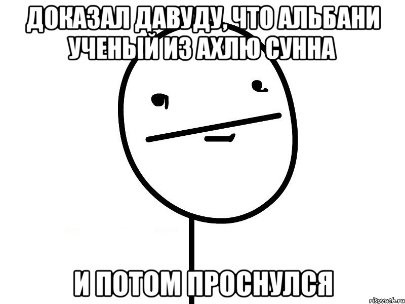 Доказал давуду, что Альбани ученый из Ахлю сунна И потом проснулся, Мем Покерфэйс