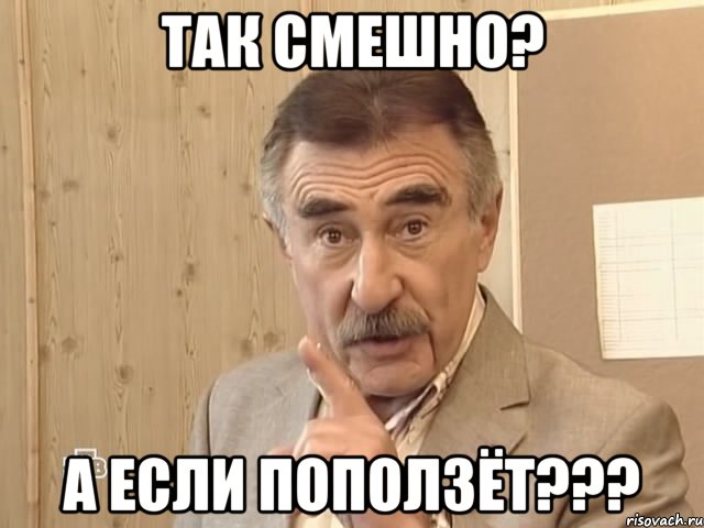 так смешно? а если поползёт???, Мем Каневский (Но это уже совсем другая история)