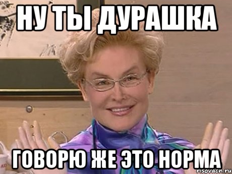 ну ты дурашка говорю же это норма, Мем Елена Малышева