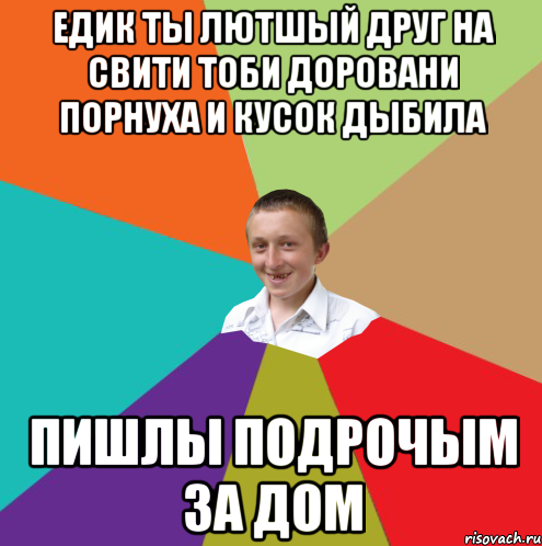 Едик ты лютшый друг на свити тоби доровани порнуха и кусок дыбила пишлы подрочым за дом, Мем  малый паца