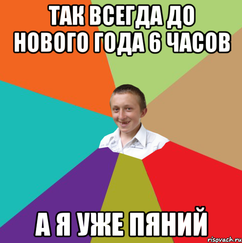 так всегда до Нового года 6 часов а я уже пяний, Мем  малый паца