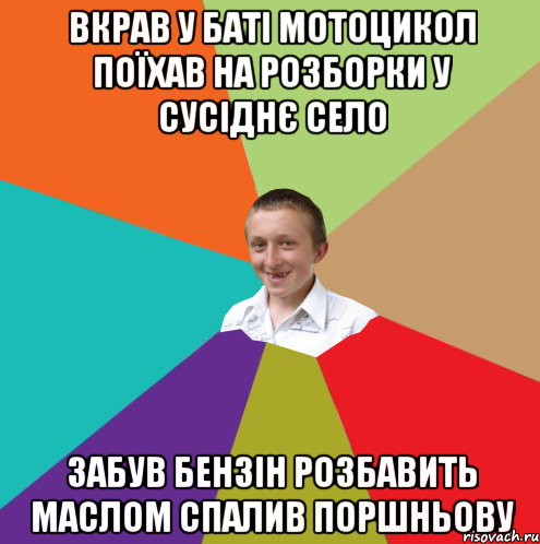 вкрав у баті мотоцикол поїхав на розборки у сусіднє село забув бензін розбавить маслом спалив поршньову, Мем  малый паца