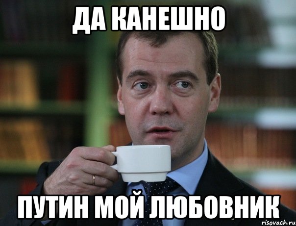 да канешно Путин мой любовник, Мем Медведев спок бро