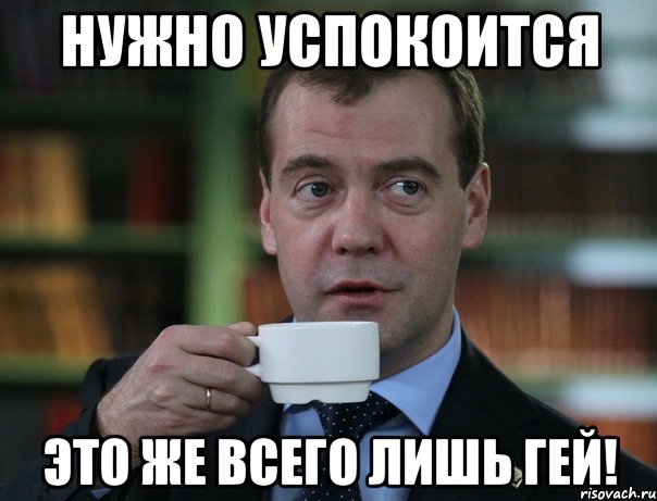 НУЖНО УСПОКОИТСЯ ЭТО ЖЕ ВСЕГО ЛИШЬ ГЕЙ!, Мем Медведев спок бро